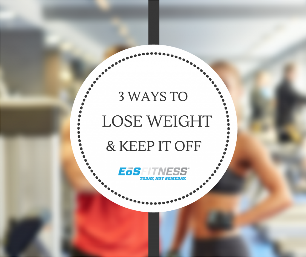 3 Ways To Lose Weight And Keep It Off In 2016 Eos Fitness